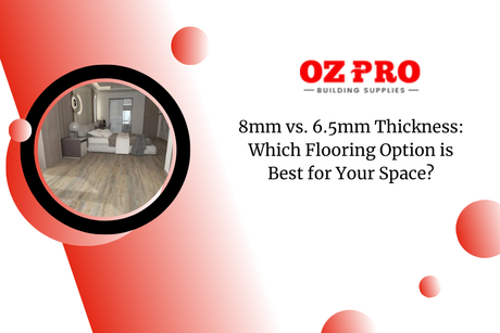 8mm vs. 6.5mm Thickness: Which Flooring Option is Best for Your Space?